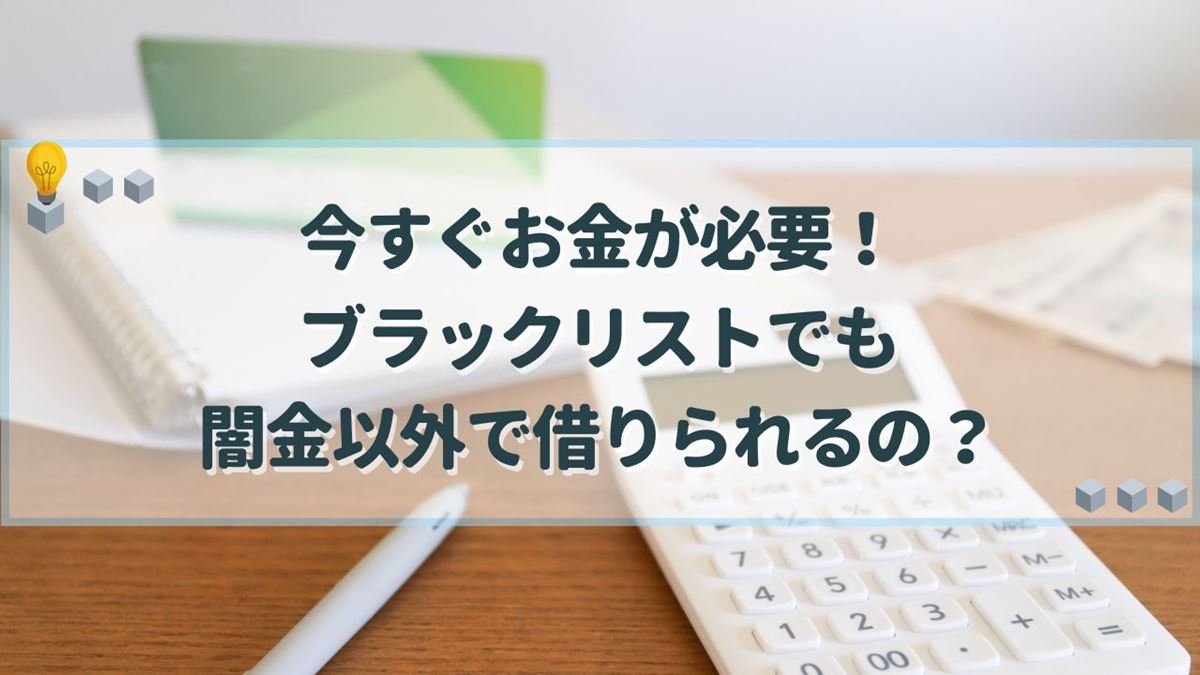 今すぐお金が必要 ブラックリスト