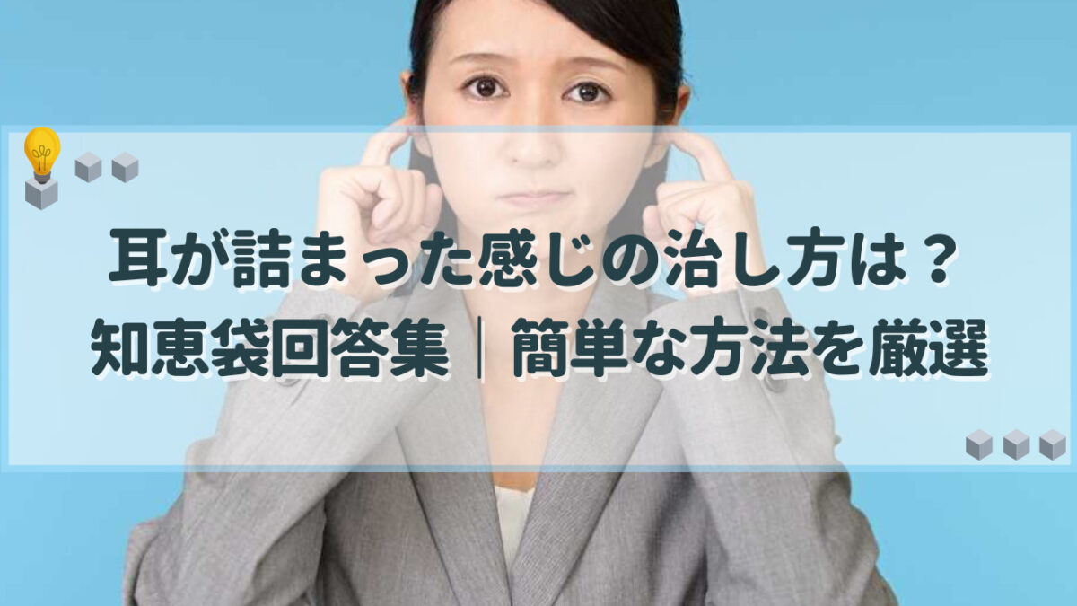 耳が詰まった感じ 治し方 知恵袋